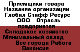 Приемщики товара › Название организации ­ Глобал Стафф Ресурс, ООО › Отрасль предприятия ­ Складское хозяйство › Минимальный оклад ­ 29 000 - Все города Работа » Вакансии   . Архангельская обл.,Северодвинск г.